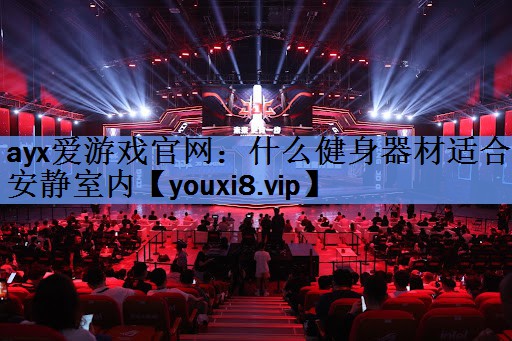 ayx爱游戏官网：什么健身器材适合安静室内