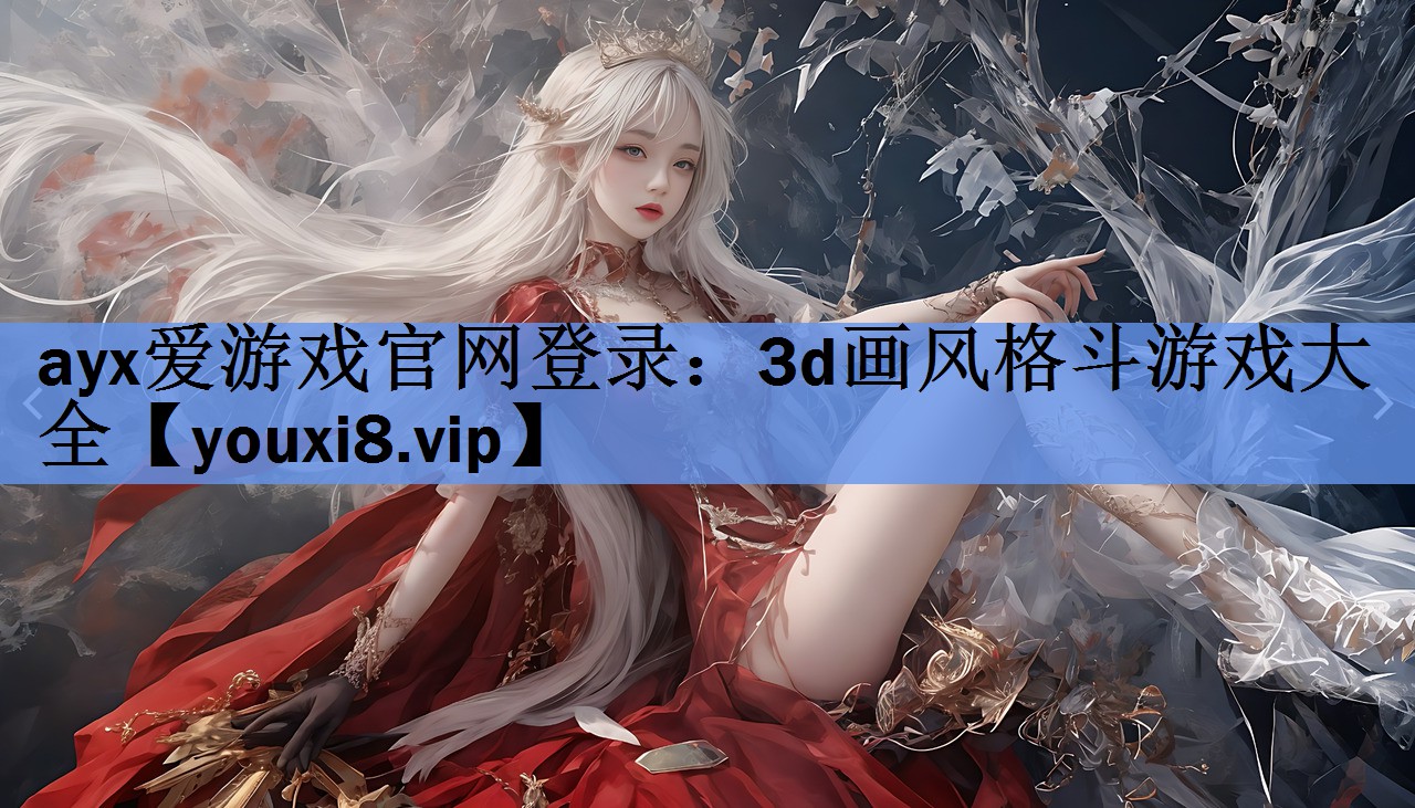 ayx爱游戏官网登录：3d画风格斗游戏大全