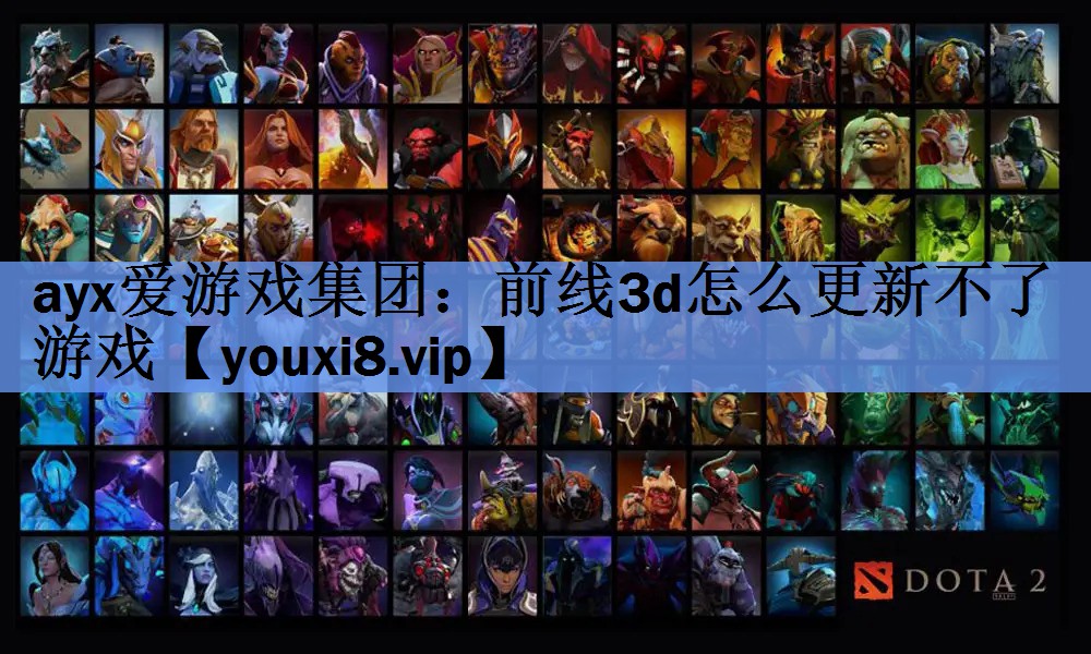 ayx爱游戏集团：前线3d怎么更新不了游戏