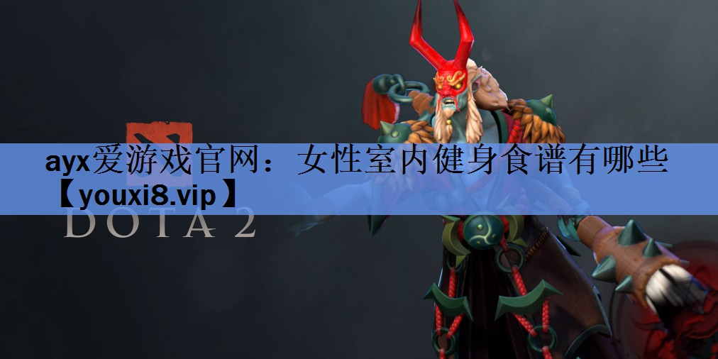ayx爱游戏官网：女性室内健身食谱有哪些