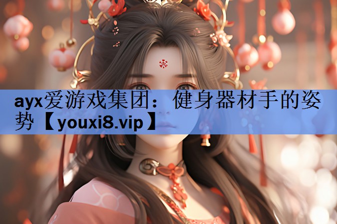 ayx爱游戏集团：健身器材手的姿势