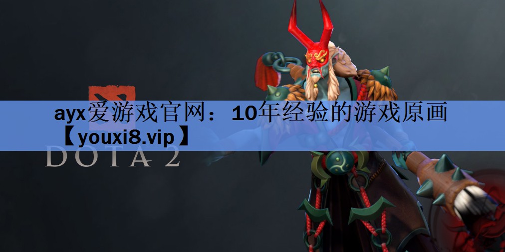 ayx爱游戏官网：10年经验的游戏原画