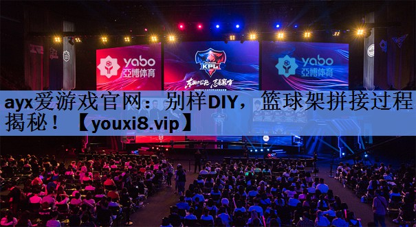 ayx爱游戏官网：别样DIY，篮球架拼接过程揭秘！