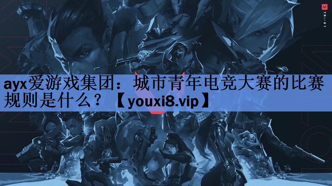 ayx爱游戏集团：城市青年电竞大赛的比赛规则是什么？