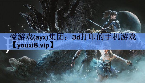 爱游戏(ayx)集团：3d打印的手机游戏