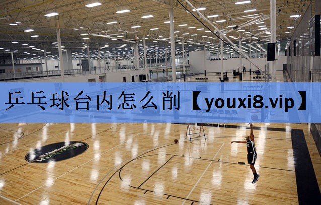 乒乓球台内怎么削