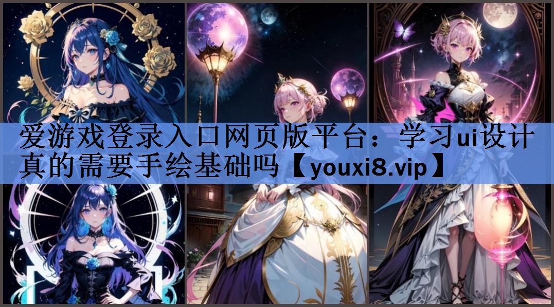 爱游戏登录入口网页版平台：学习ui设计真的需要手绘基础吗