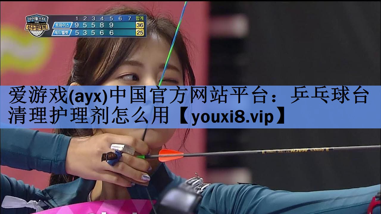 爱游戏(ayx)中国官方网站平台：乒乓球台清理护理剂怎么用