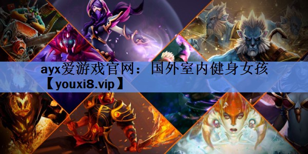 ayx爱游戏官网：国外室内健身女孩