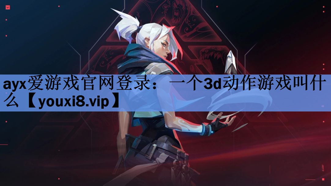 ayx爱游戏官网登录：一个3d动作游戏叫什么