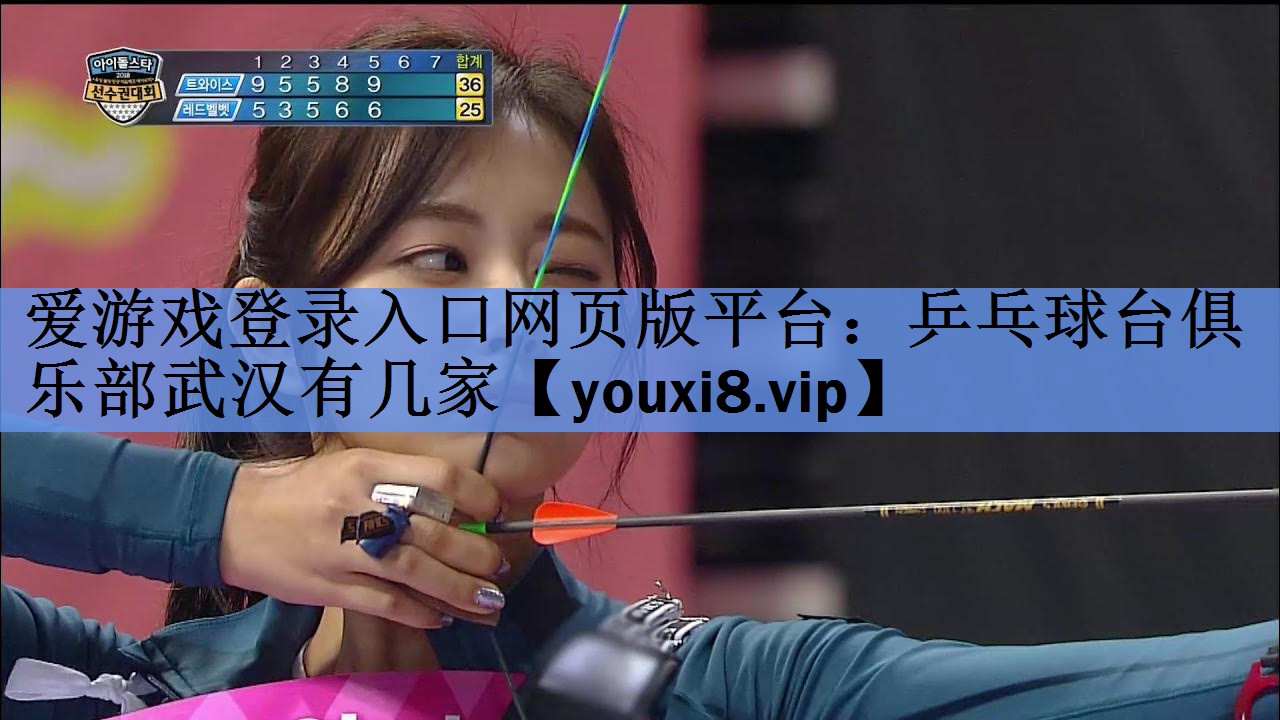 爱游戏登录入口网页版平台：乒乓球台俱乐部武汉有几家
