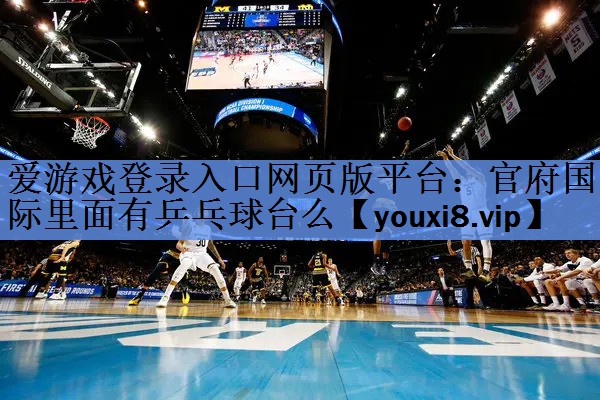 官府国际里面有乒乓球台么 官府国际里面有乒乓球台么