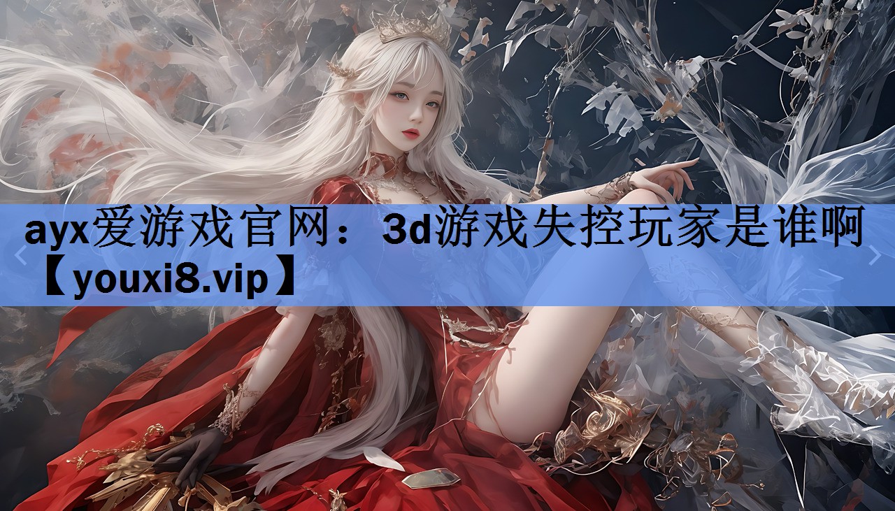 3d游戏失控玩家是谁啊 3d游戏失控玩家是谁啊
