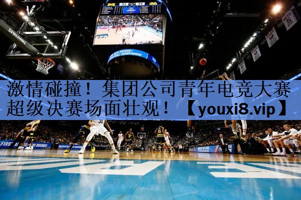 激情碰撞!集团公司青年电竞大赛超级决赛场面壮观! 激情碰撞!集团公司青年电竞大赛超级决赛场面壮观!