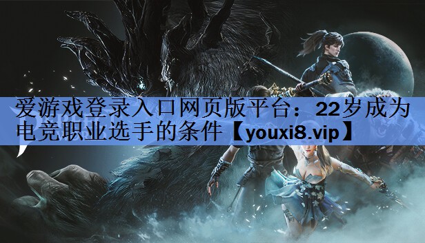 22岁成为电竞职业选手的条件 22岁成为电竞职业选手的条件