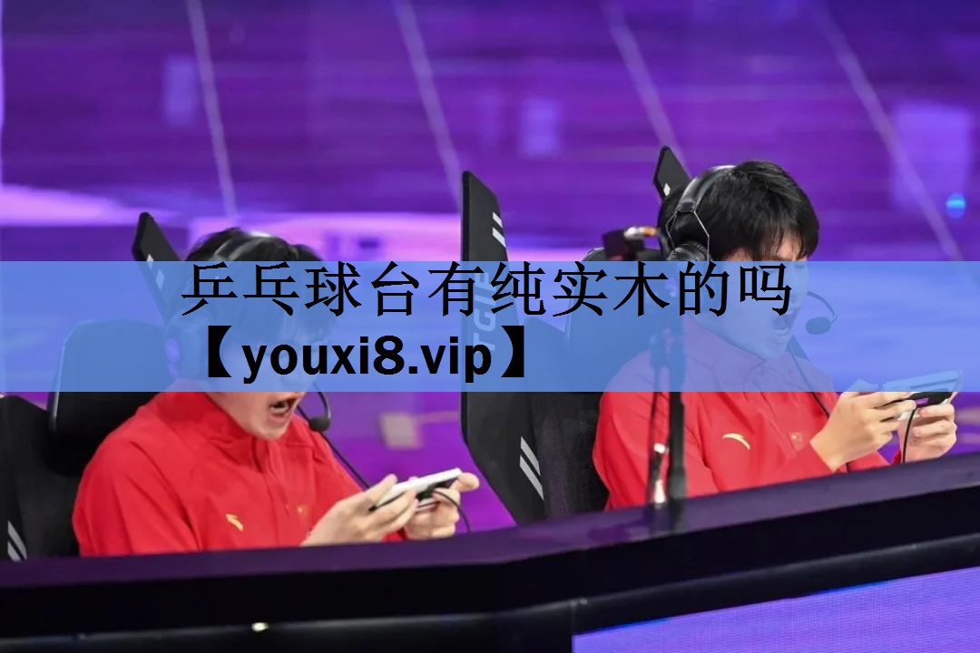 乒乓球台有纯实木的吗 乒乓球台有纯实木的吗
