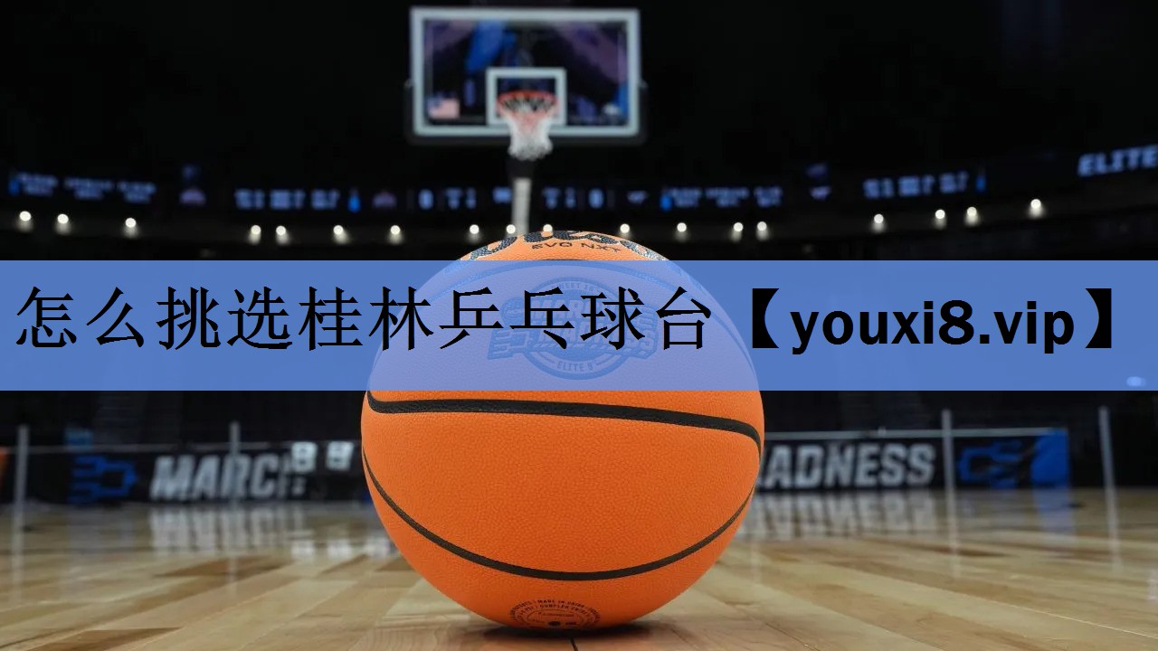 怎么挑选桂林乒乓球台 怎么挑选桂林乒乓球台