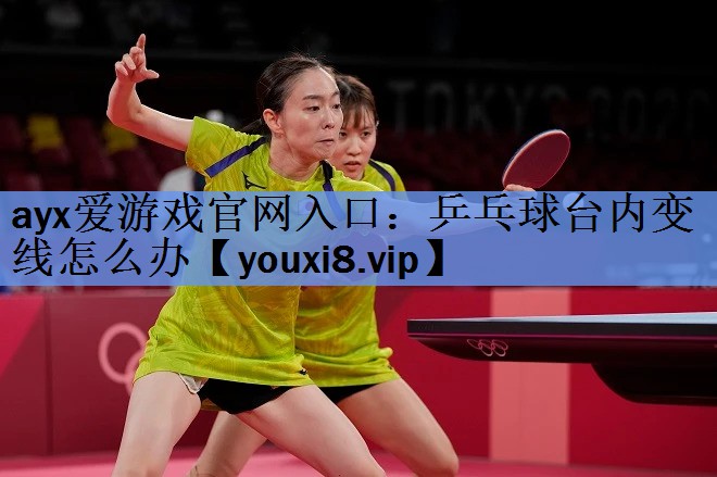 乒乓球台内变线怎么办 乒乓球台内变线怎么办