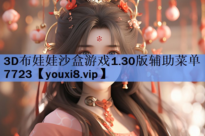 3D布娃娃沙盒游戏1.30版辅助菜单7723 3D布娃娃沙盒游戏1.30版辅助菜单7723