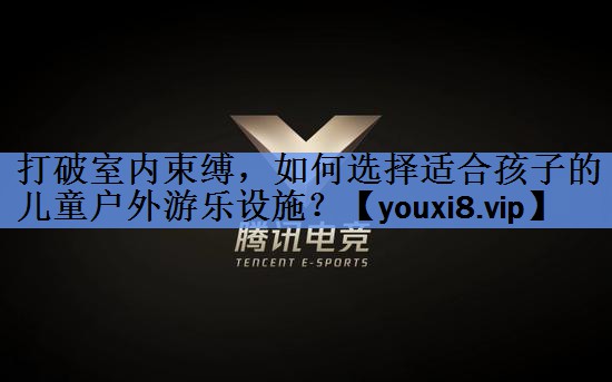 打破室内束缚,如何选择适合孩子的儿童户外游乐设施? 打破室内束缚,如何选择适合孩子的儿童户外游乐设施?
