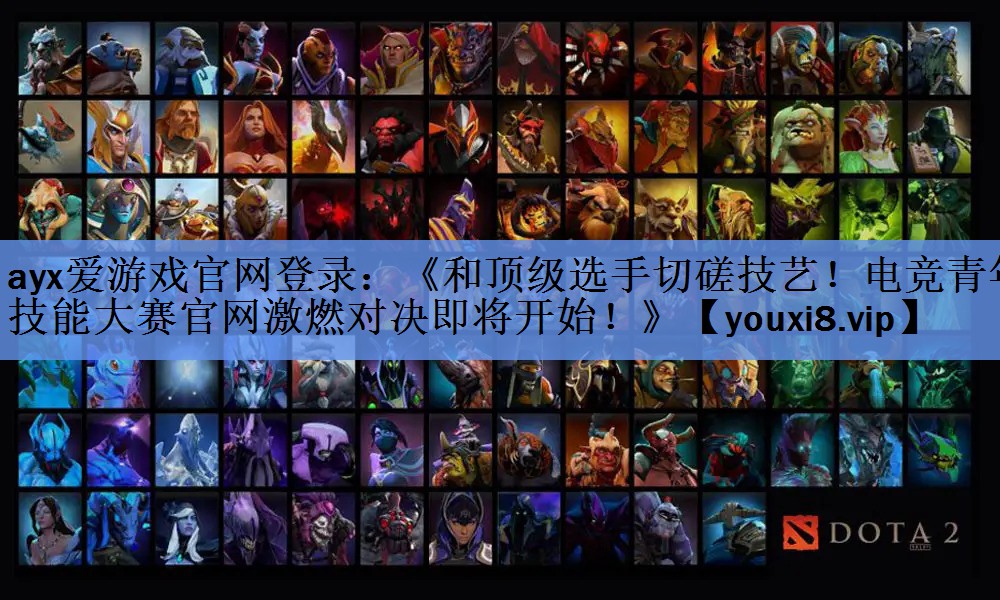 《和顶级选手切磋技艺!电竞青年技能大赛官网激燃对决即将开始!》 《和顶级选手切磋技艺!电竞青年技能大赛官网激燃对决即将开始!》