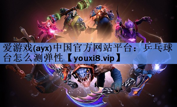 乒乓球台怎么测弹性 乒乓球台怎么测弹性