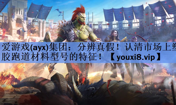 分辨真假!认清市场上塑胶跑道材料型号的特征! 分辨真假!认清市场上塑胶跑道材料型号的特征!